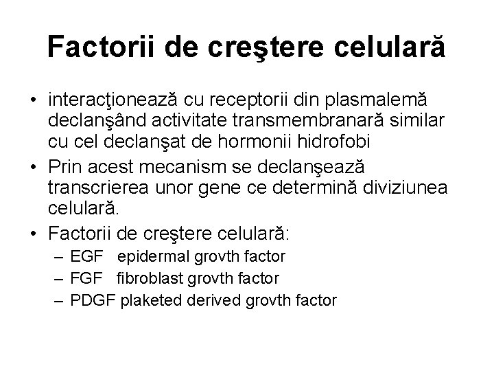 Factorii de creştere celulară • interacţionează cu receptorii din plasmalemă declanşând activitate transmembranară similar