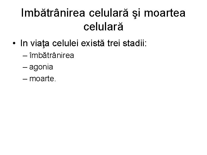 Imbătrânirea celulară şi moartea celulară • In viaţa celulei există trei stadii: – îmbătrânirea