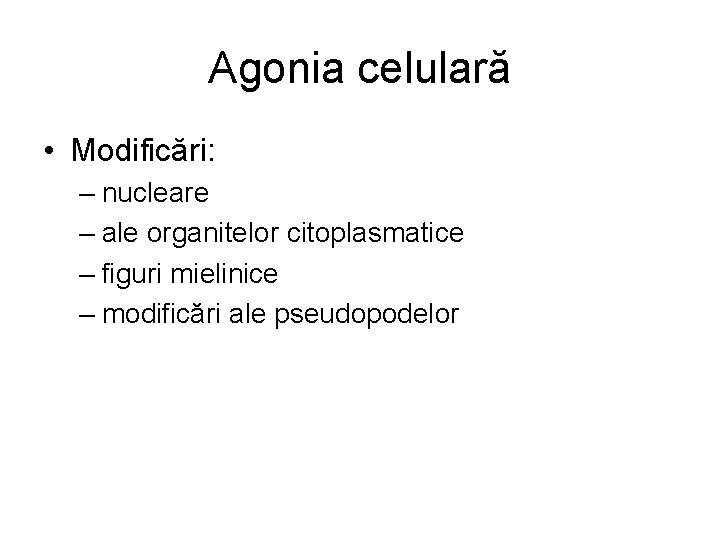 Agonia celulară • Modificări: – nucleare – ale organitelor citoplasmatice – figuri mielinice –