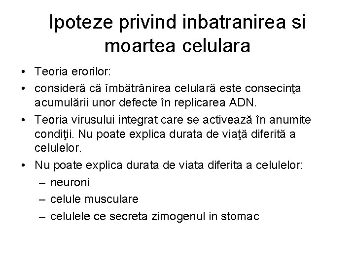 Ipoteze privind inbatranirea si moartea celulara • Teoria erorilor: • consideră că îmbătrânirea celulară