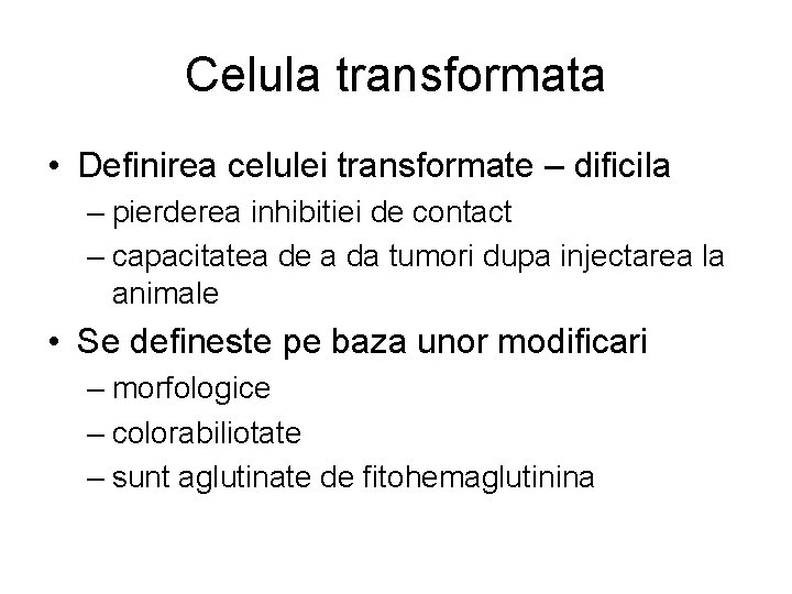 Celula transformata • Definirea celulei transformate – dificila – pierderea inhibitiei de contact –