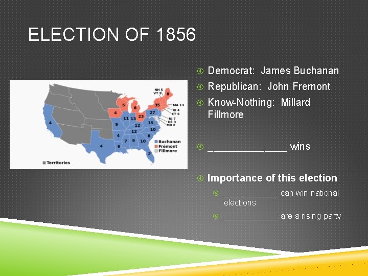 ELECTION OF 1856 Democrat: James Buchanan Republican: John Fremont Know-Nothing: Millard Fillmore _______ wins