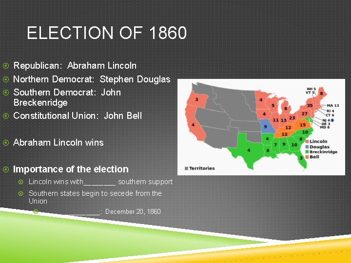 ELECTION OF 1860 Republican: Abraham Lincoln Northern Democrat: Stephen Douglas Southern Democrat: John Breckenridge