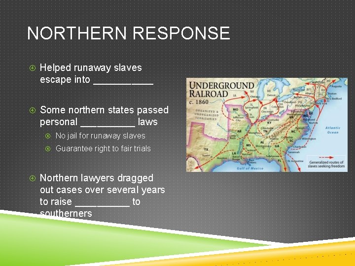 NORTHERN RESPONSE Helped runaway slaves escape into ______ Some northern states passed personal _____