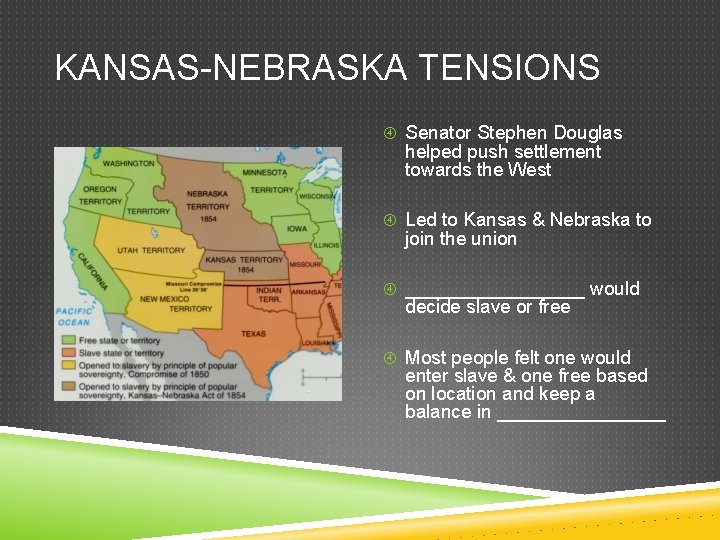 KANSAS-NEBRASKA TENSIONS Senator Stephen Douglas helped push settlement towards the West Led to Kansas