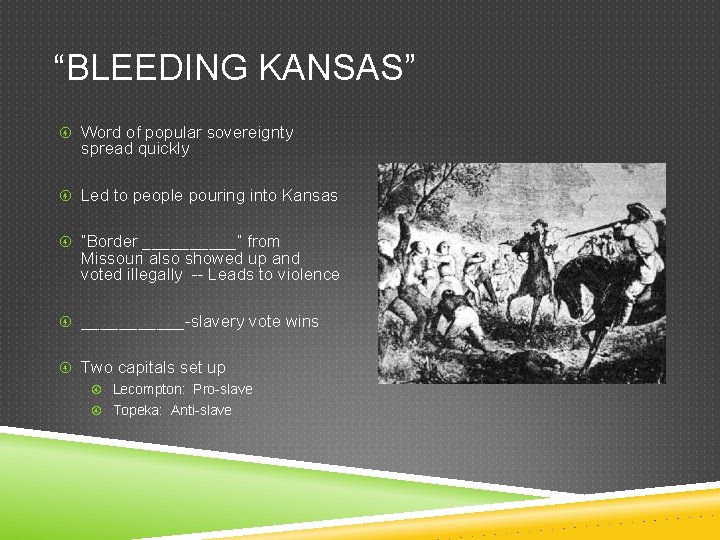 “BLEEDING KANSAS” Word of popular sovereignty spread quickly Led to people pouring into Kansas