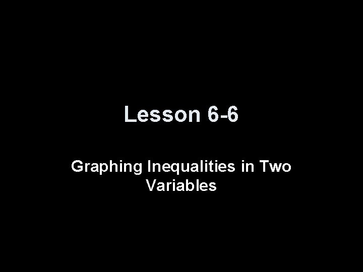 Lesson 6 -6 Graphing Inequalities in Two Variables 