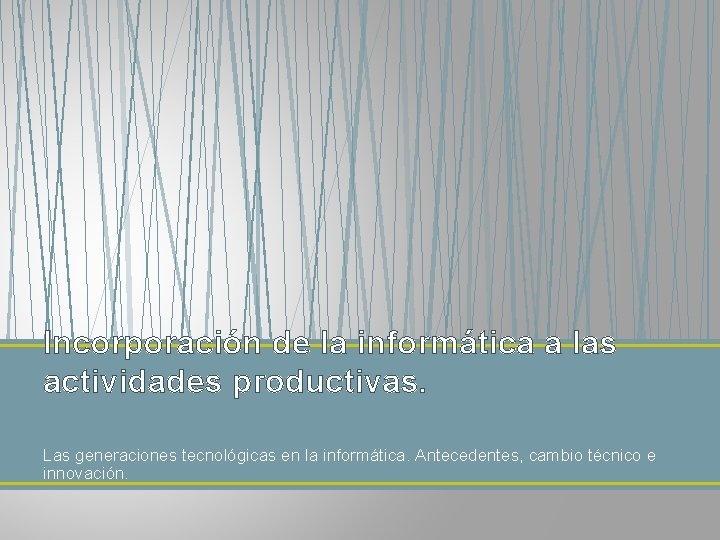 Incorporación de la informática a las actividades productivas. Las generaciones tecnológicas en la informática.