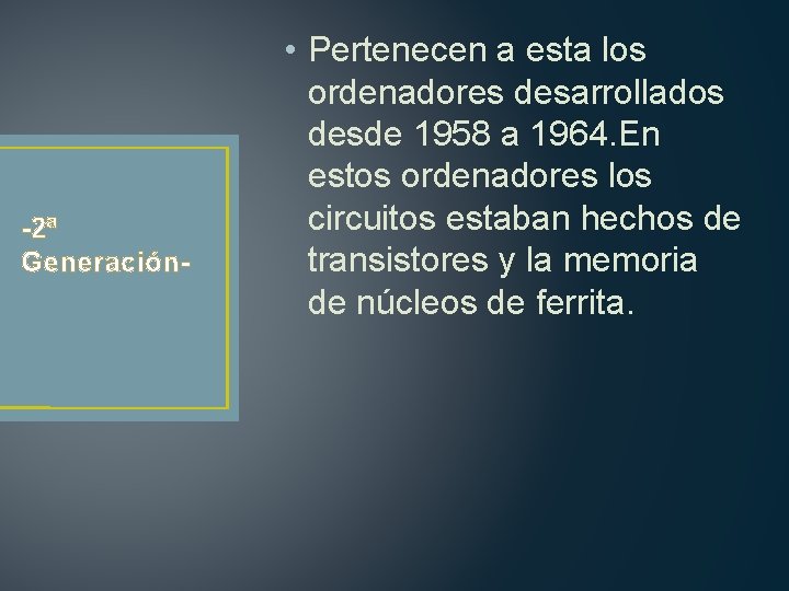 -2ª Generación- • Pertenecen a esta los ordenadores desarrollados desde 1958 a 1964. En