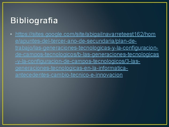 Bibliografia • https: //sites. google. com/site/abigailnavarreteest 162/hom e/apuntes-del-tercer-ano-de-secundaria/plan-detrabajo/las-generaciones-tecnologicas-y-la-configuracionde-campos-tecnologicos/b-las-generaciones-tecnologicas -y-la-configuracion-de-campos-tecnologicos/3 -lasgeneraciones-tecnologicas-en-la-informaticaantecedentes-cambio-tecnico-e-innovacion 