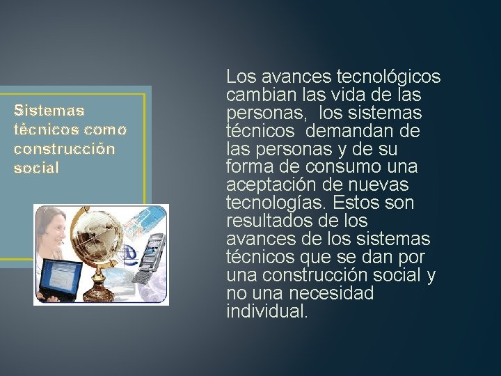 Sistemas técnicos como construcción social Los avances tecnológicos cambian las vida de las personas,