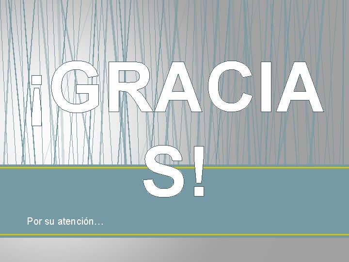 ¡GRACIA S! Por su atención… 