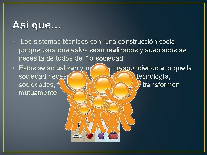 Así que… • Los sistemas técnicos son una construcción social porque para que estos