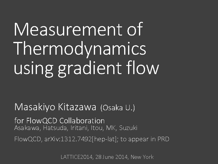 Measurement of Thermodynamics using gradient flow Masakiyo Kitazawa (Osaka U. ) for Flow. QCD Measurement of Thermodynamics using gradient flow Masakiyo Kitazawa (Osaka U. ) for Flow. QCD