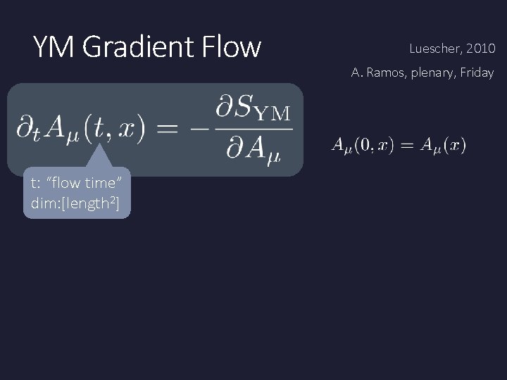 YM Gradient Flow t: “flow time” dim: [length 2] Luescher, 2010 A. Ramos, plenary,
