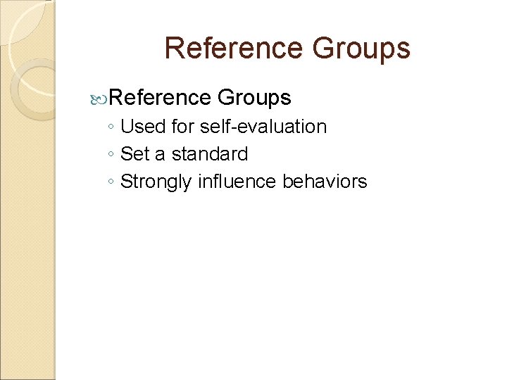 Reference Groups ◦ Used for self-evaluation ◦ Set a standard ◦ Strongly influence behaviors