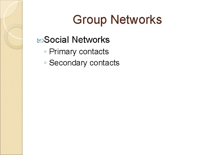 Group Networks Social Networks ◦ Primary contacts ◦ Secondary contacts 