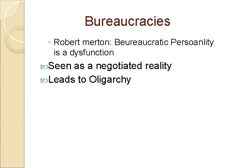 Bureaucracies ◦ Robert merton: Beureaucratic Persoanlity is a dysfunction Seen as a negotiated reality