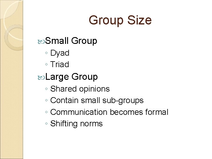 Group Size Small Group ◦ Dyad ◦ Triad Large Group ◦ Shared opinions ◦