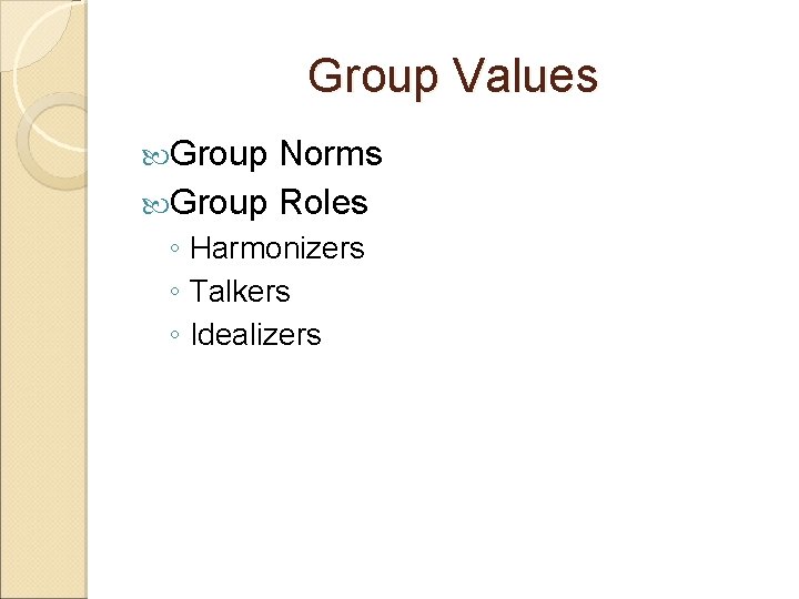 Group Values Group Norms Group Roles ◦ Harmonizers ◦ Talkers ◦ Idealizers 