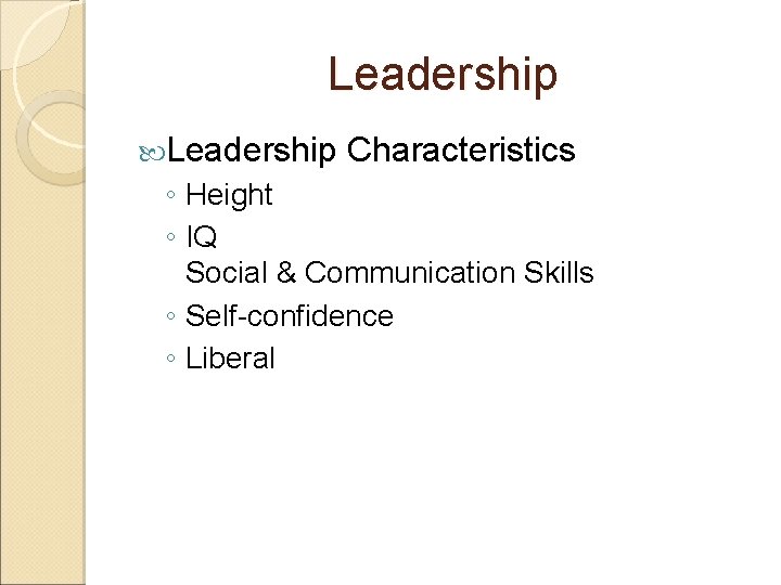 Leadership Characteristics ◦ Height ◦ IQ Social & Communication Skills ◦ Self-confidence ◦ Liberal