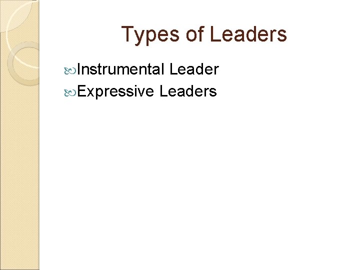 Types of Leaders Instrumental Leader Expressive Leaders 