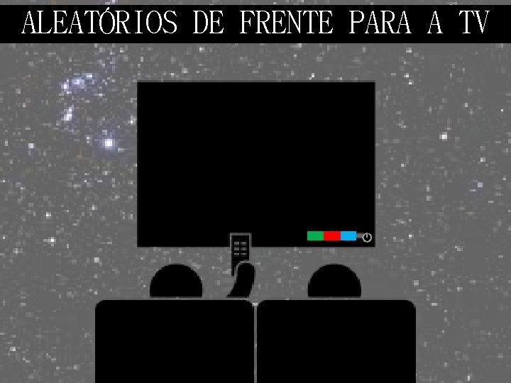 ALEATÓRIOS DE FRENTE PARA A TV 