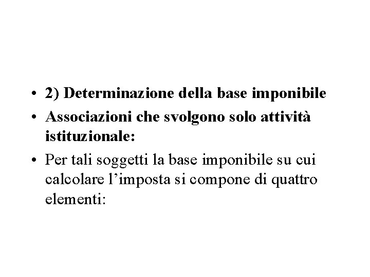  • 2) Determinazione della base imponibile • Associazioni che svolgono solo attività istituzionale: