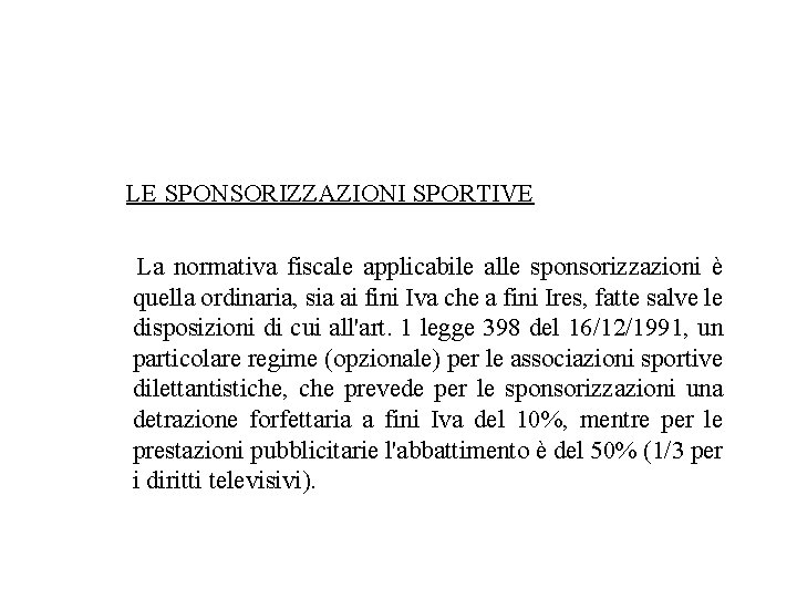 LE SPONSORIZZAZIONI SPORTIVE La normativa fiscale applicabile alle sponsorizzazioni è quella ordinaria, sia ai