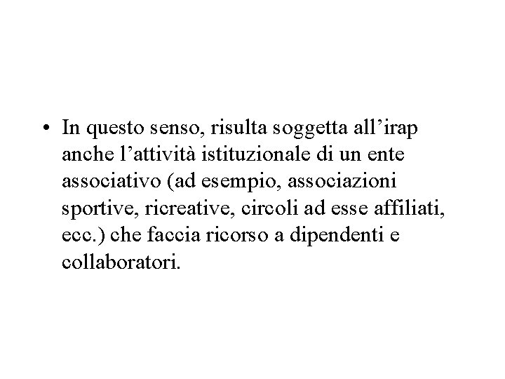  • In questo senso, risulta soggetta all’irap anche l’attività istituzionale di un ente