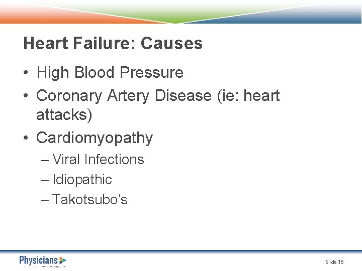 Heart Failure: Causes • High Blood Pressure • Coronary Artery Disease (ie: heart attacks)