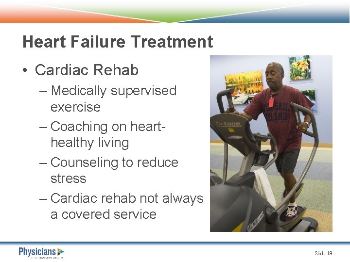 Heart Failure Treatment • Cardiac Rehab – Medically supervised exercise – Coaching on hearthealthy
