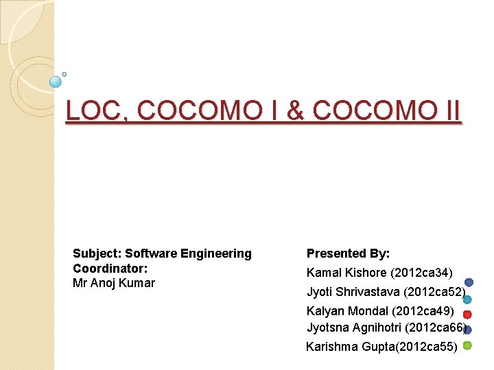 LOC, COCOMO I & COCOMO II Subject: Software Engineering Coordinator: Mr Anoj Kumar Presented