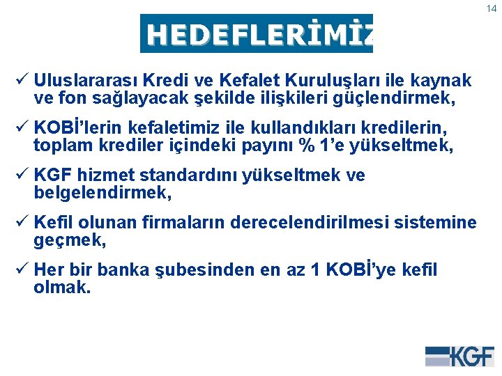 14 HEDEFLERİMİZ ü Uluslararası Kredi ve Kefalet Kuruluşları ile kaynak ve fon sağlayacak şekilde