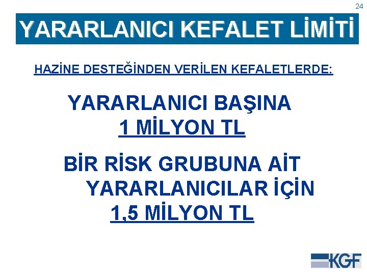 24 YARARLANICI KEFALET LİMİTİ HAZİNE DESTEĞİNDEN VERİLEN KEFALETLERDE: YARARLANICI BAŞINA 1 MİLYON TL BİR