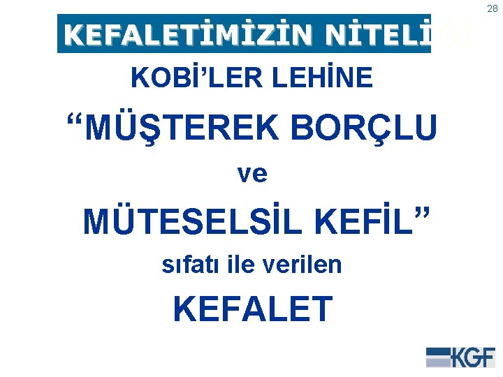 28 KEFALETİMİZİN NİTELİĞİ KOBİ’LER LEHİNE “MÜŞTEREK BORÇLU ve MÜTESELSİL KEFİL” sıfatı ile verilen KEFALET