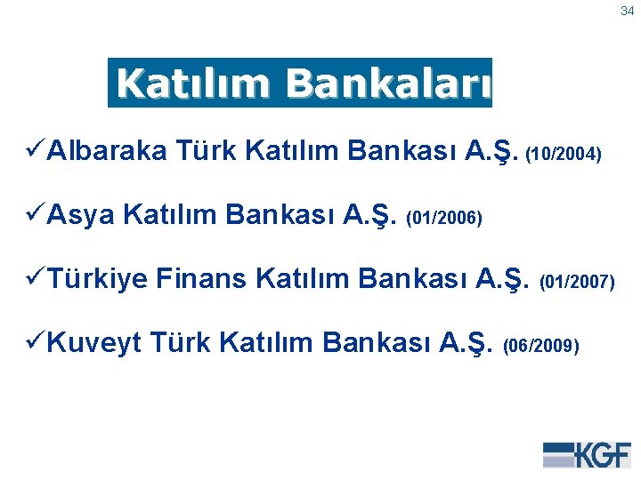 34 Katılım Bankaları üAlbaraka Türk Katılım Bankası A. Ş. (10/2004) üAsya Katılım Bankası A.