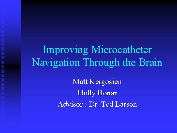 Improving Microcatheter Navigation Through the Brain Matt Kergosien Holly Bonar Advisor : Dr. Ted