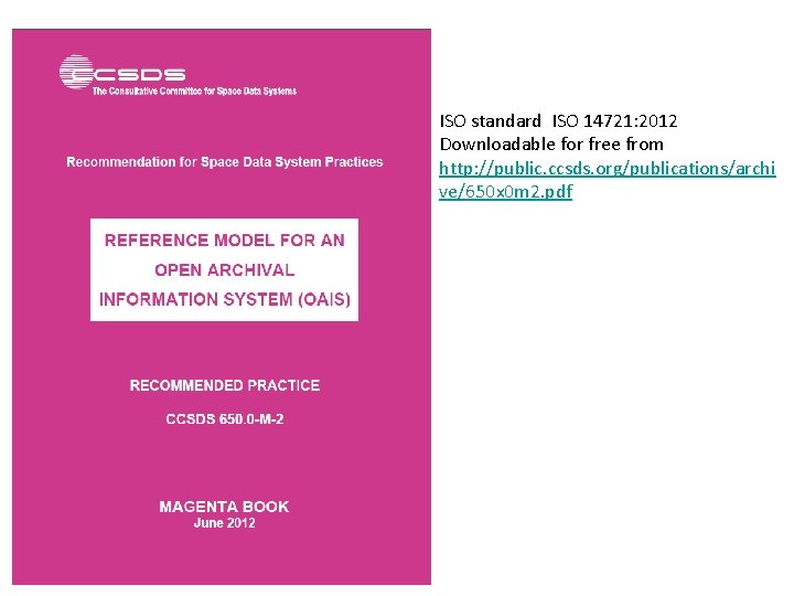 ISO standard ISO 14721: 2012 Downloadable for free from http: //public. ccsds. org/publications/archi ve/650