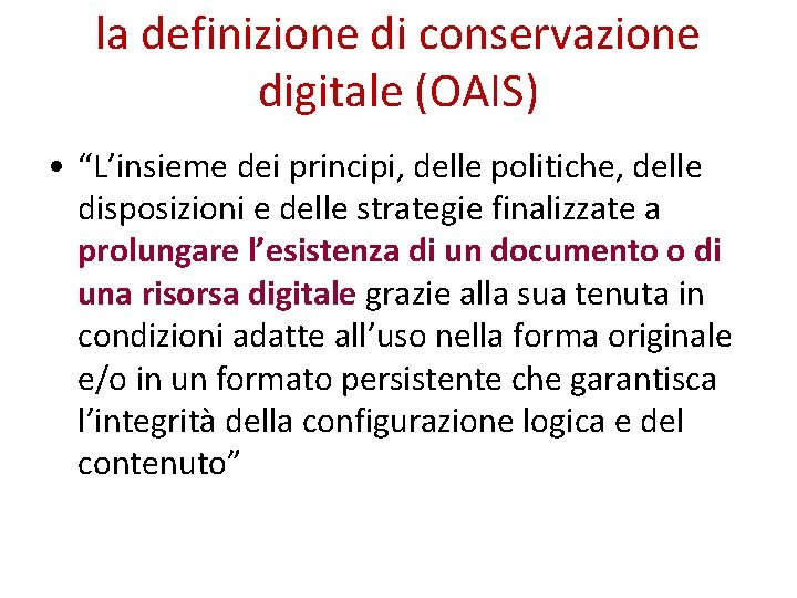 la definizione di conservazione digitale (OAIS) • “L’insieme dei principi, delle politiche, delle disposizioni