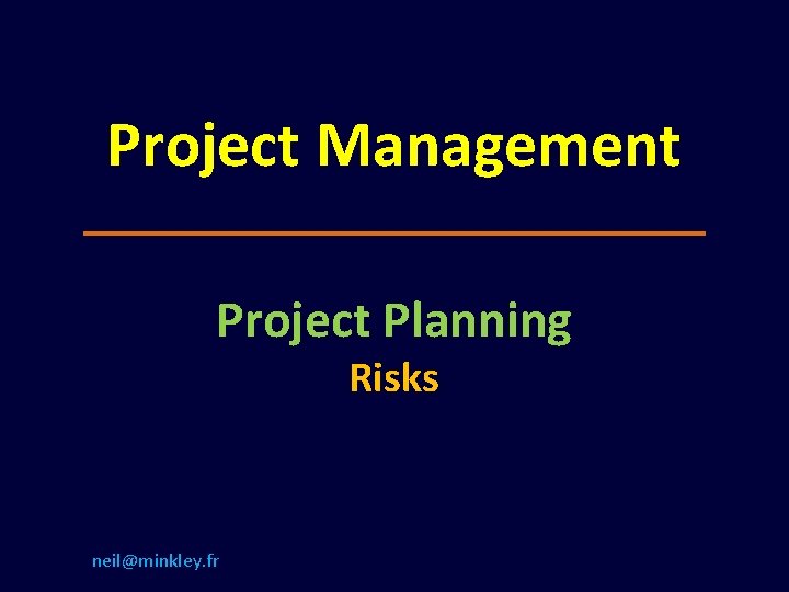 Project Management Project Planning Risks neil@minkley. fr 