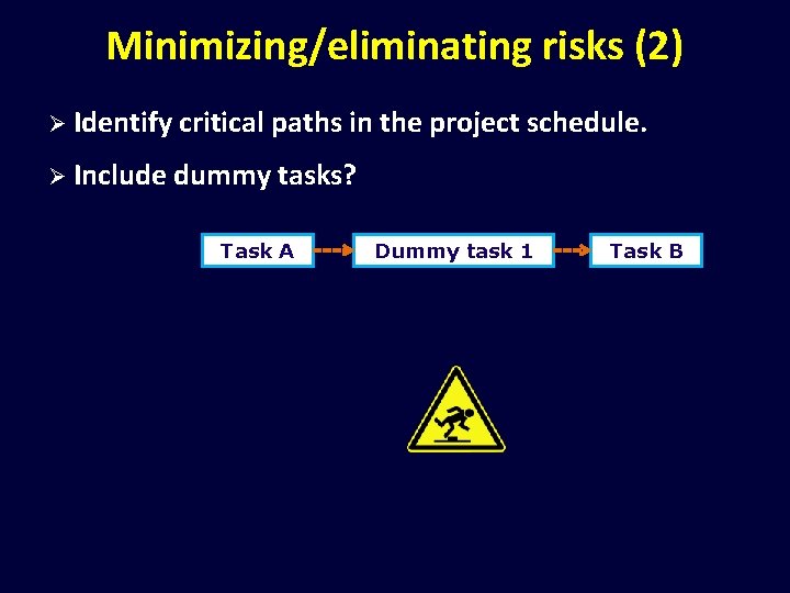 Minimizing/eliminating risks (2) Ø Identify critical paths in the project schedule. Ø Include dummy