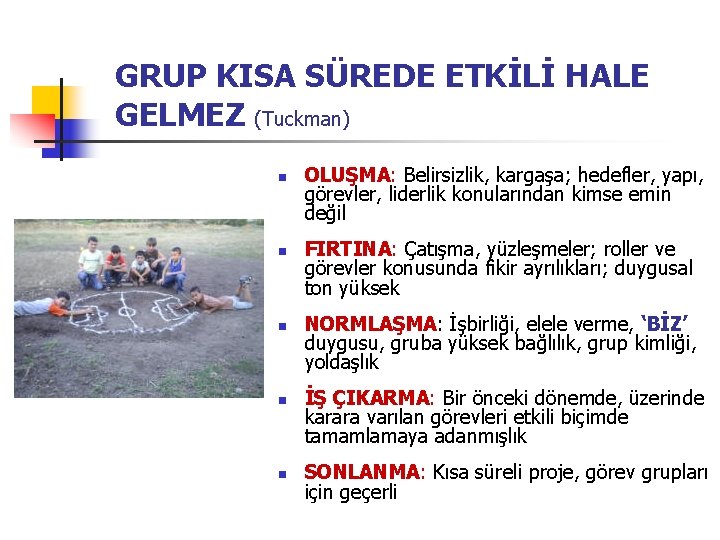 GRUP KISA SÜREDE ETKİLİ HALE GELMEZ (Tuckman) n n n OLUŞMA: Belirsizlik, kargaşa; hedefler,