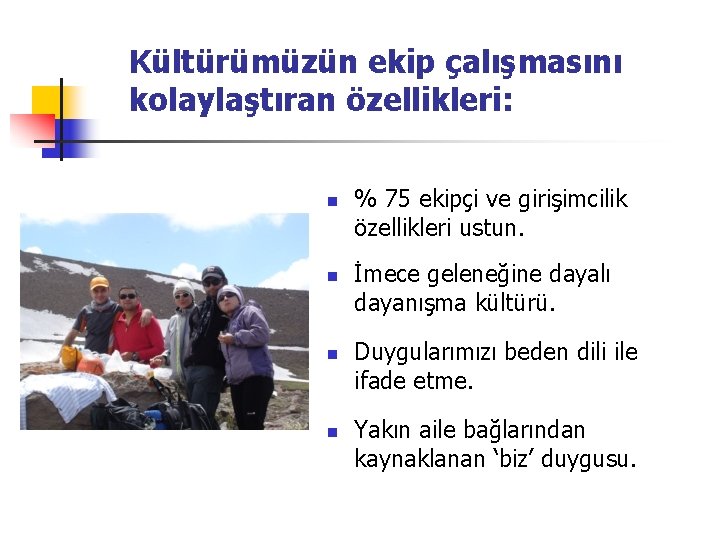 Kültürümüzün ekip çalışmasını kolaylaştıran özellikleri: n n % 75 ekipçi ve girişimcilik özellikleri ustun.