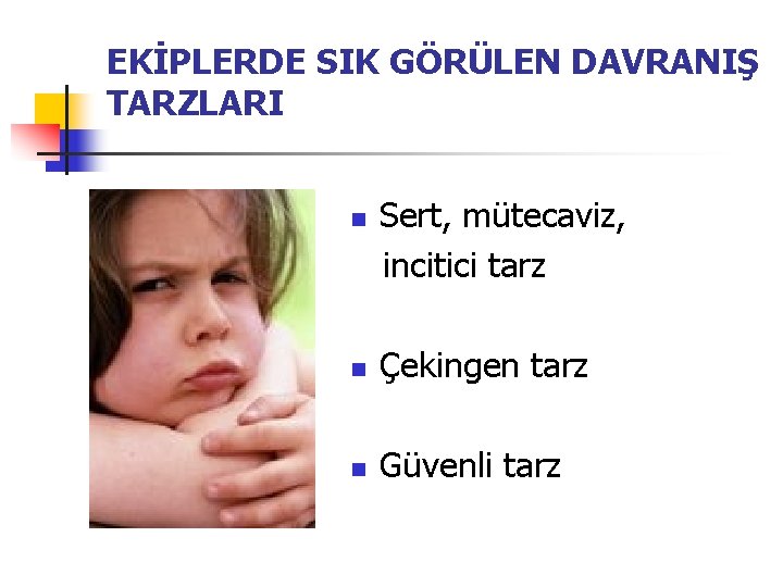 EKİPLERDE SIK GÖRÜLEN DAVRANIŞ TARZLARI n Sert, mütecaviz, incitici tarz n Çekingen tarz n