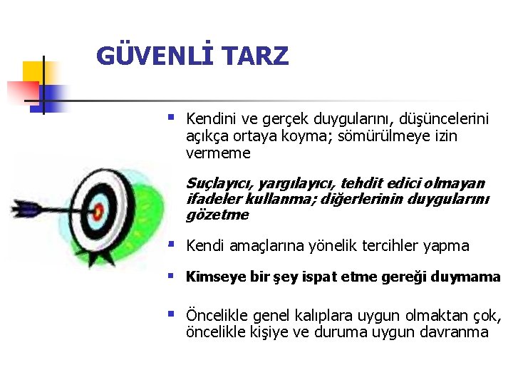 GÜVENLİ TARZ § Kendini ve gerçek duygularını, düşüncelerini açıkça ortaya koyma; sömürülmeye izin vermeme