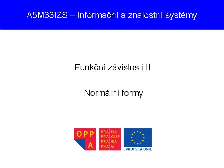 A 5 M 33 IZS – Informační a znalostní systémy Funkční závislosti II. Normální