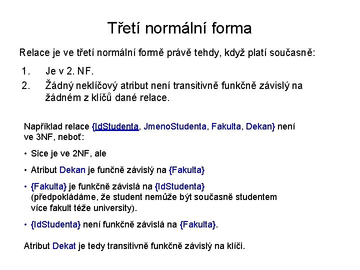 Třetí normální forma Relace je ve třetí normální formě právě tehdy, když platí současně: