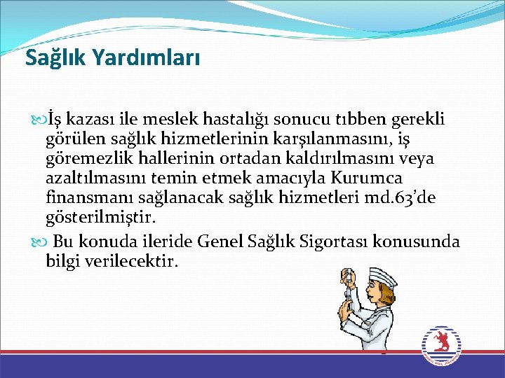 Sağlık Yardımları İş kazası ile meslek hastalığı sonucu tıbben gerekli görülen sağlık hizmetlerinin karşılanmasını,