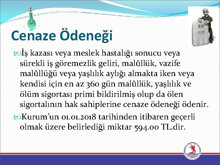 Cenaze Ödeneği İş kazası veya meslek hastalığı sonucu veya sürekli iş göremezlik geliri, malûllük,